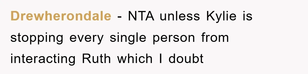 Drewherondale - NTA unless Kylie is stopping every single person from interacting Ruth which I doubt