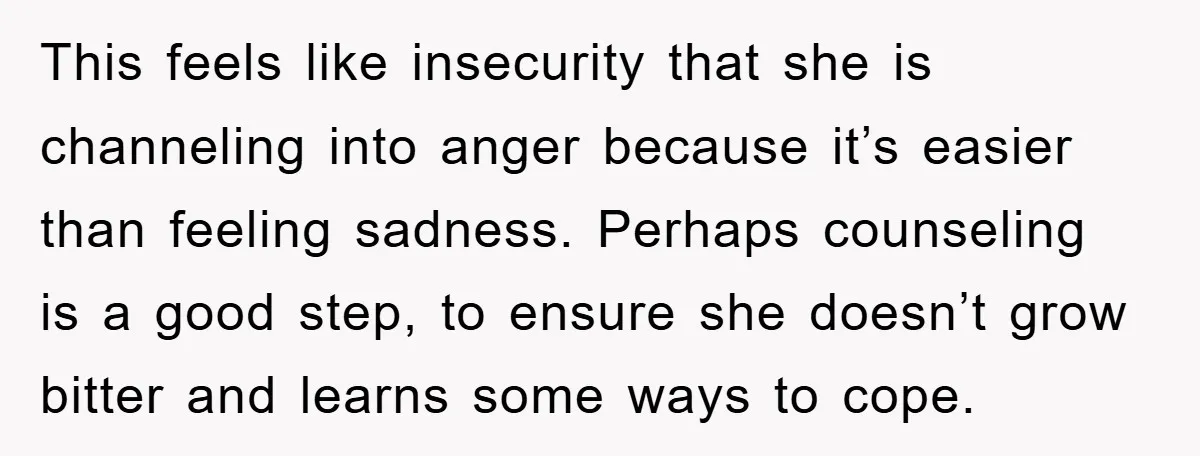 This feels like insecurity that she is channeling into anger because it’s easier than feeling sadness. Perhaps counseling is a good step, to ensure she doesn’t grow bitter and learns...