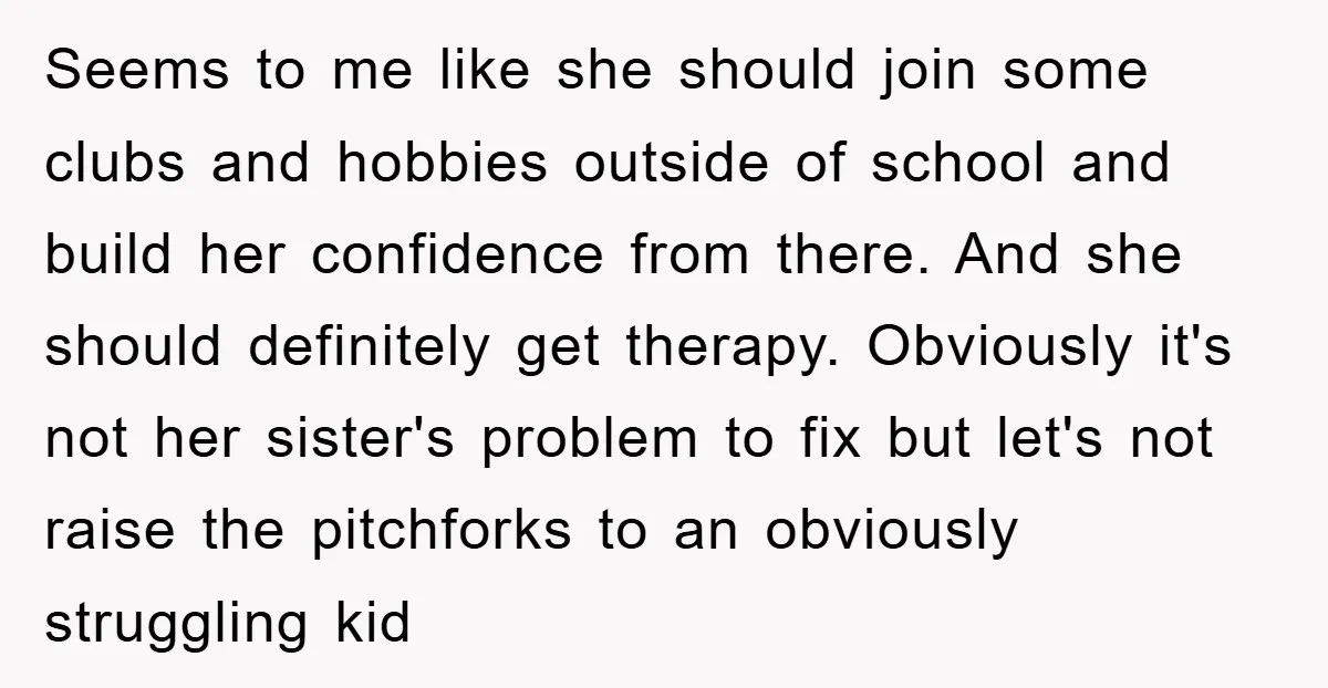 Seems to me like she should join some clubs and hobbies outside of school and build her confidence from there. And she should definitely get therapy. Obviously it's not her...