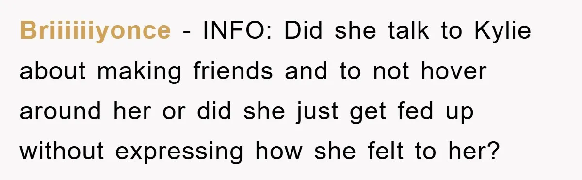 Briiiiiiyonce − INFO: Did she talk to Kylie about making friends and to not hover around her or did she just get fed up without expressing how she felt to...