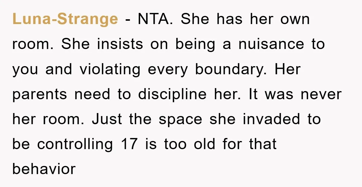 Luna-Strange − NTA. She has her own room. She insists on being a nuisance to you and violating every boundary. Her parents need to discipline her. It was never her...