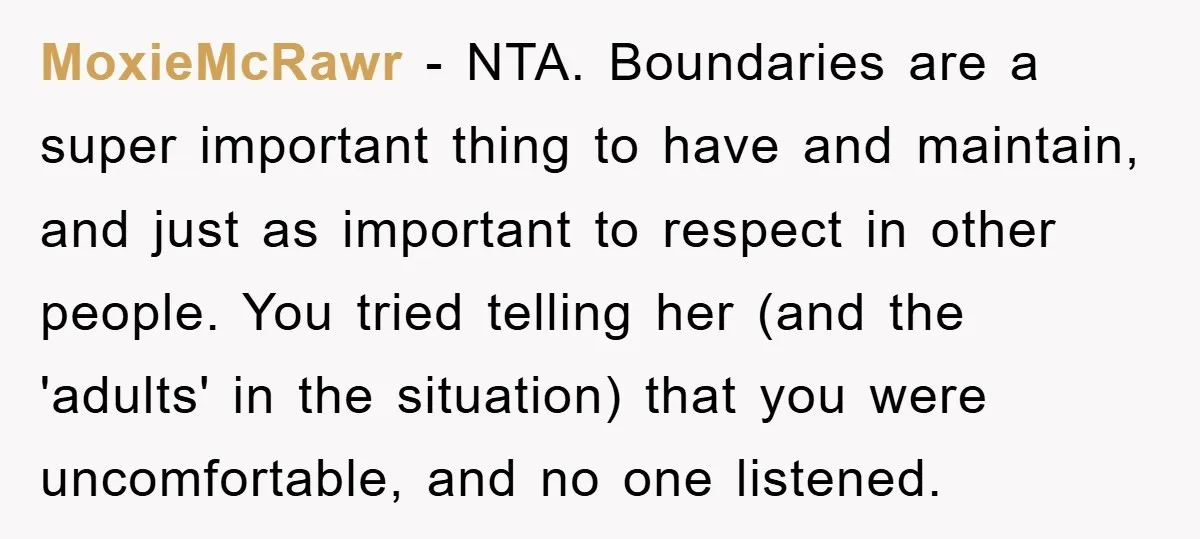 MoxieMcRawr − NTA. Boundaries are a super important thing to have and maintain, and just as important to respect in other people. You tried telling her (and the 'adults' in...