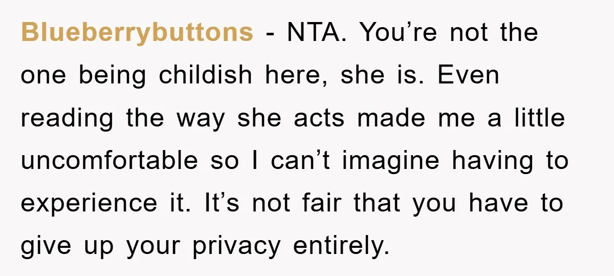 Blueberrybuttons − NTA. You’re not the one being childish here, she is. Even reading the way she acts made me a little uncomfortable so I can’t imagine having to experience...