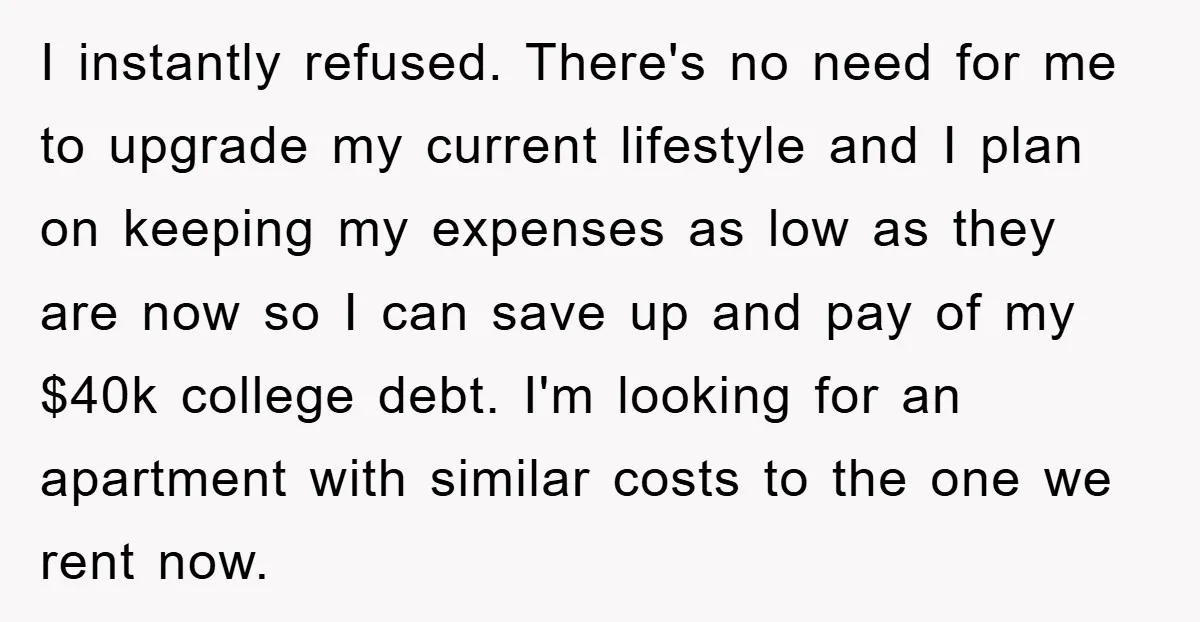 I instantly refused. There's no need for me to upgrade my current lifestyle and I plan on keeping my expenses as low as they are now so I can save...
