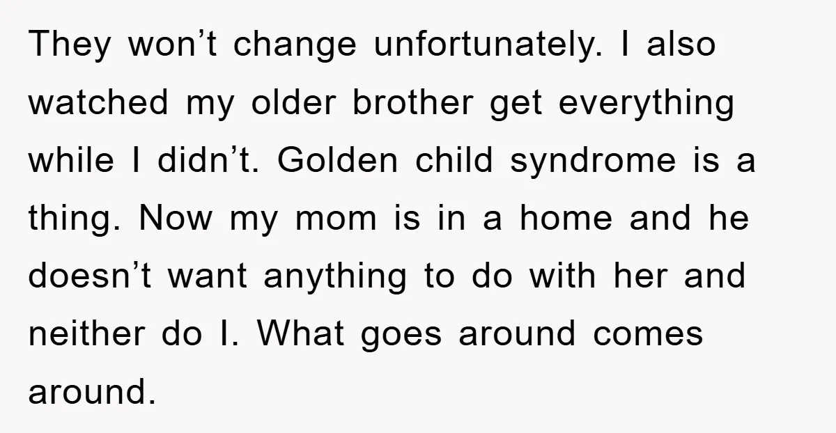 They won’t change unfortunately. I also watched my older brother get everything while I didn’t. Golden child syndrome is a thing. Now my mom is in a home and he...