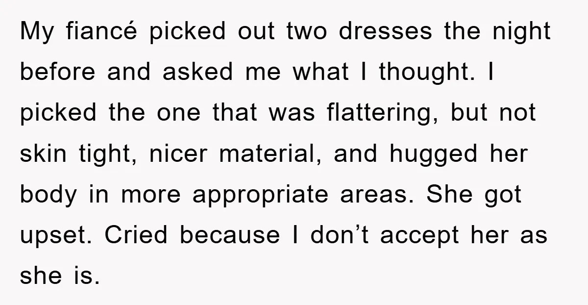 My fiancé picked out two dresses the night before and asked me what I thought. I picked the one that was flattering, but not skin tight, nicer material, and hugged...
