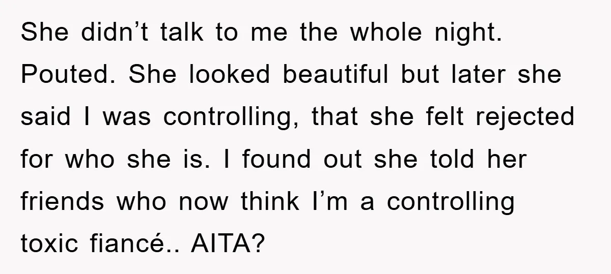 She didn’t talk to me the whole night. Pouted. She looked beautiful but later she said I was controlling, that she felt rejected for who she is. I found out...