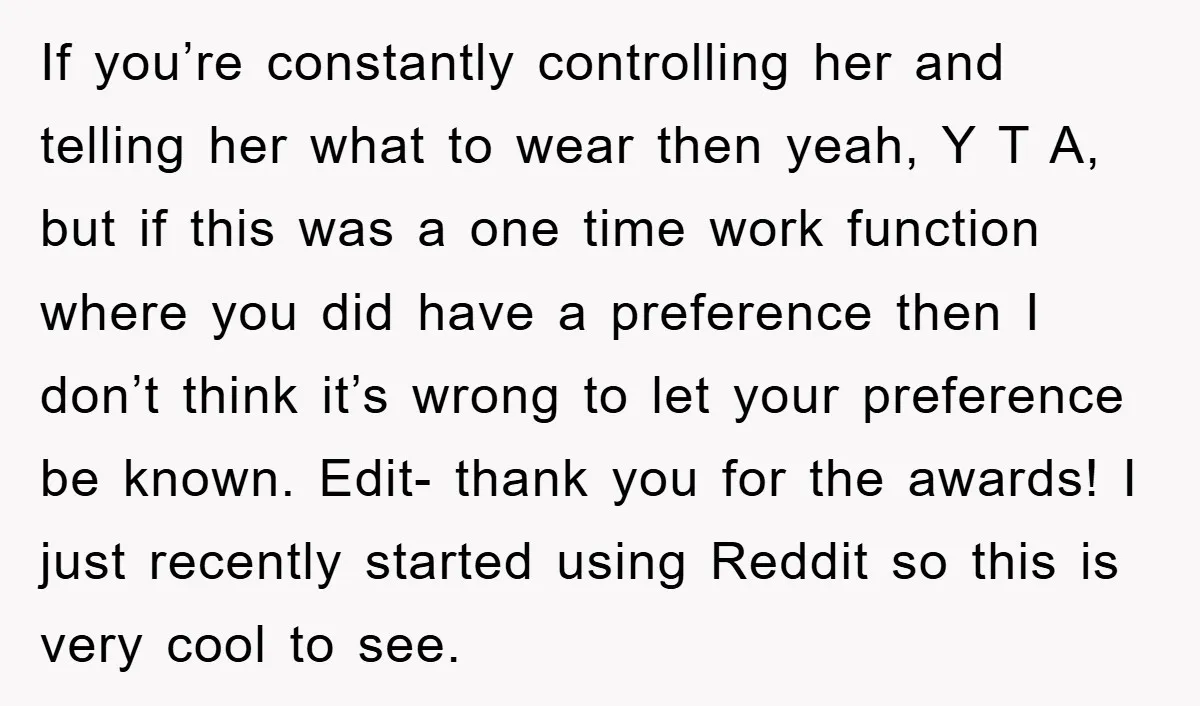 If you’re constantly controlling her and telling her what to wear then yeah, Y T A, but if this was a one time work function where you did have a...