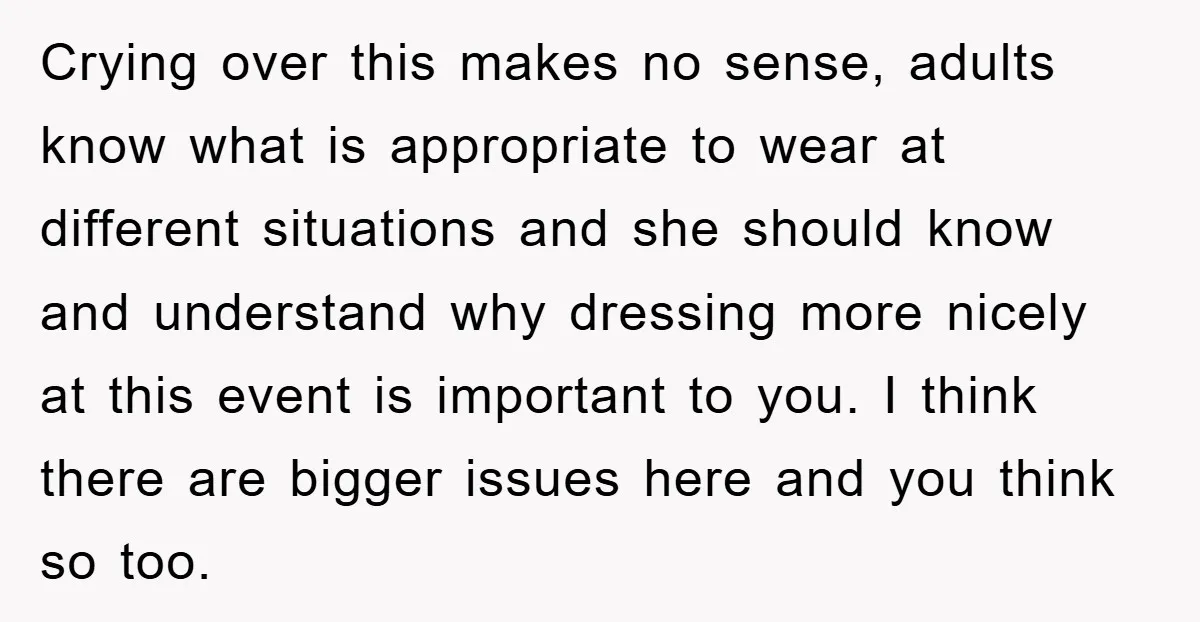 Crying over this makes no sense, adults know what is appropriate to wear at different situations and she should know and understand why dressing more nicely at this event is...