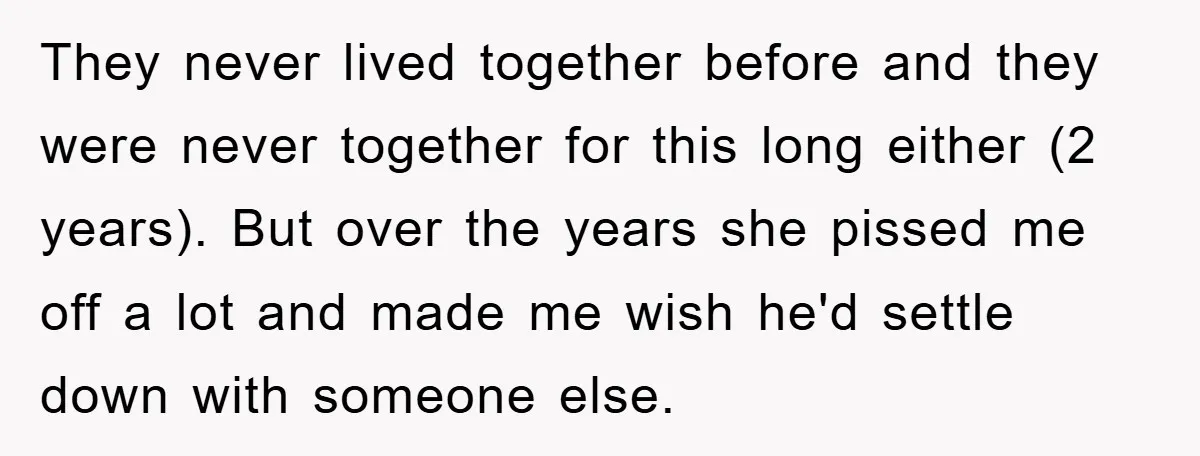 They never lived together before and they were never together for this long either (2 years). But over the years she pissed me off a lot and made me wish...