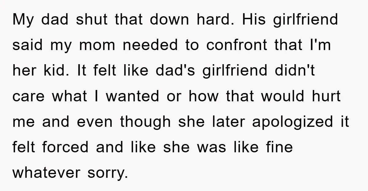 My dad shut that down hard. His girlfriend said my mom needed to confront that I'm her kid. It felt like dad's girlfriend didn't care what I wanted or how...