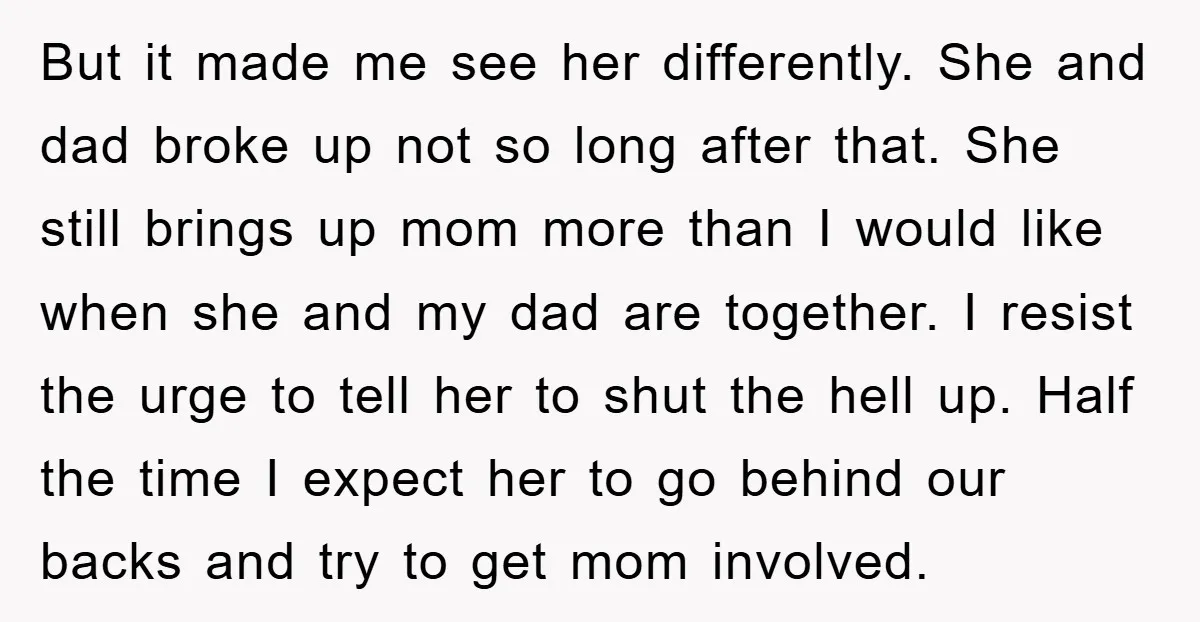 But it made me see her differently. She and dad broke up not so long after that. She still brings up mom more than I would like when she and...