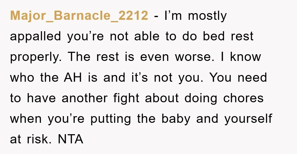 Major_Barnacle_2212 − I’m mostly appalled you’re not able to do bed rest properly. The rest is even worse. I know who the AH is and it’s not you. You need...