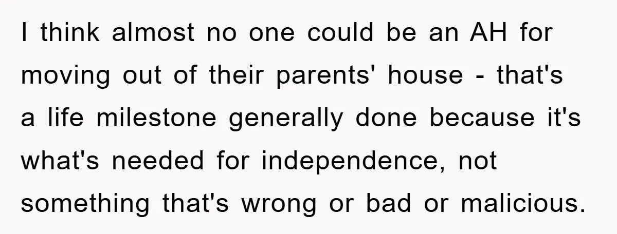 I think almost no one could be an AH for moving out of their parents' house - that's a life milestone generally done because it's what's needed for independence, not...