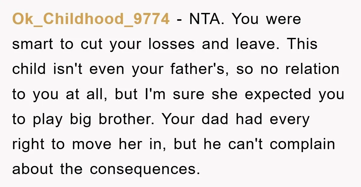 Ok_Childhood_9774 − NTA. You were smart to cut your losses and leave. This child isn't even your father's, so no relation to you at all, but I'm sure she expected...