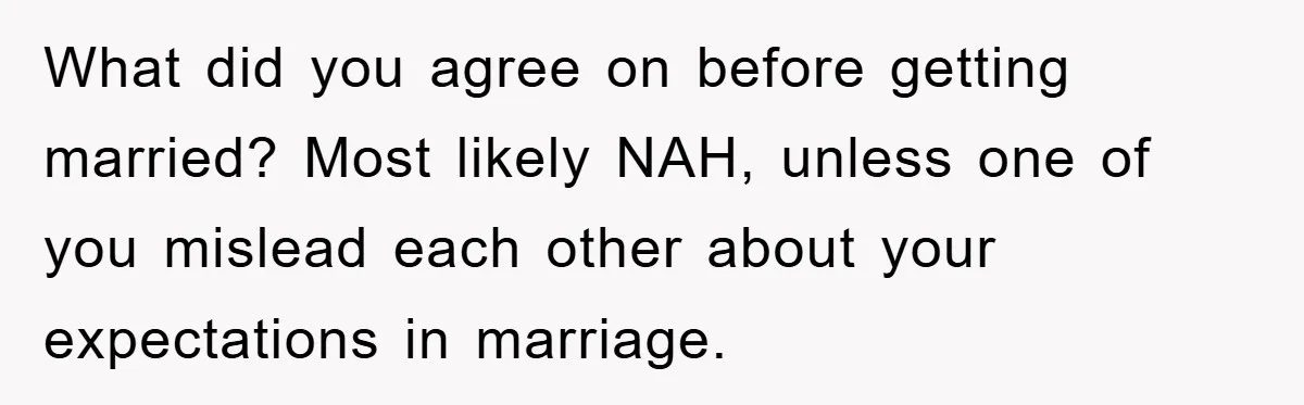 What did you agree on before getting married? Most likely NAH, unless one of you mislead each other about your expectations in marriage.