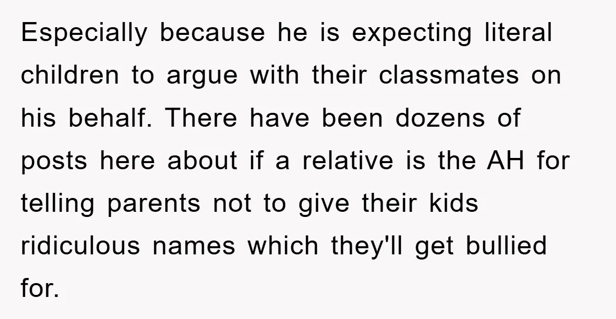 Especially because he is expecting literal children to argue with their classmates on his behalf. There have been dozens of posts here about if a relative is the AH for...