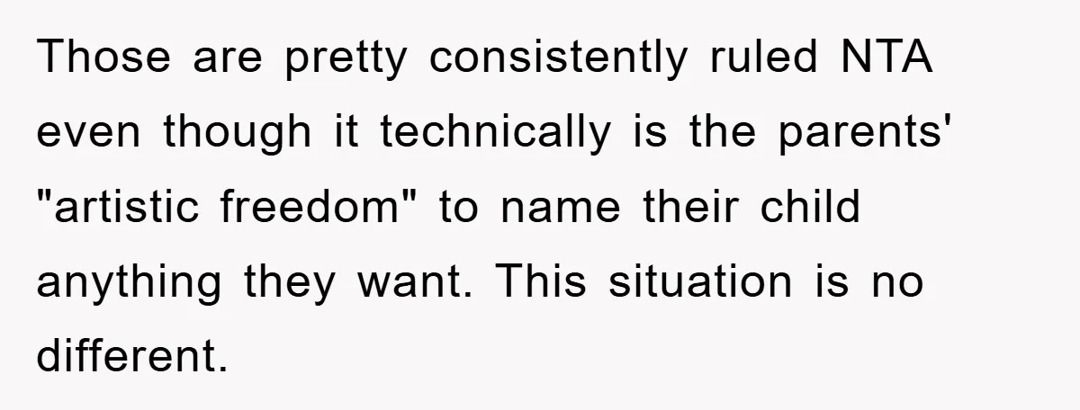 Those are pretty consistently ruled NTA even though it technically is the parents' "artistic freedom" to name their child anything they want. This situation is no different.