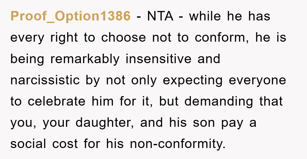 Proof_Option1386 − NTA - while he has every right to choose not to conform, he is being remarkably insensitive and narcissistic by not only expecting everyone to celebrate him for...
