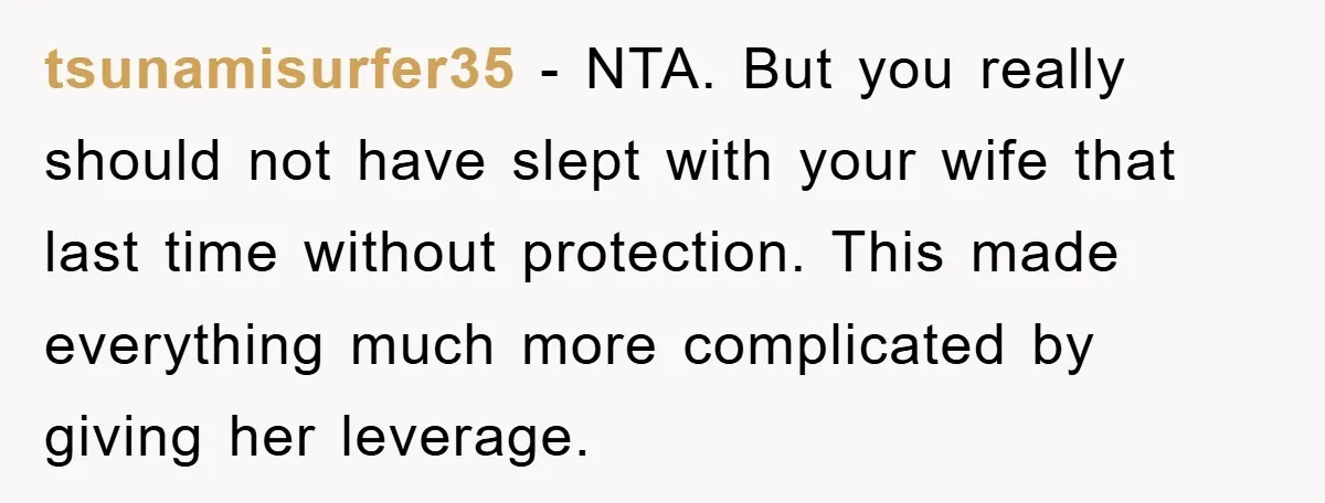 tsunamisurfer35 − NTA. But you really should not have slept with your wife that last time without protection. This made everything much more complicated by giving her leverage.