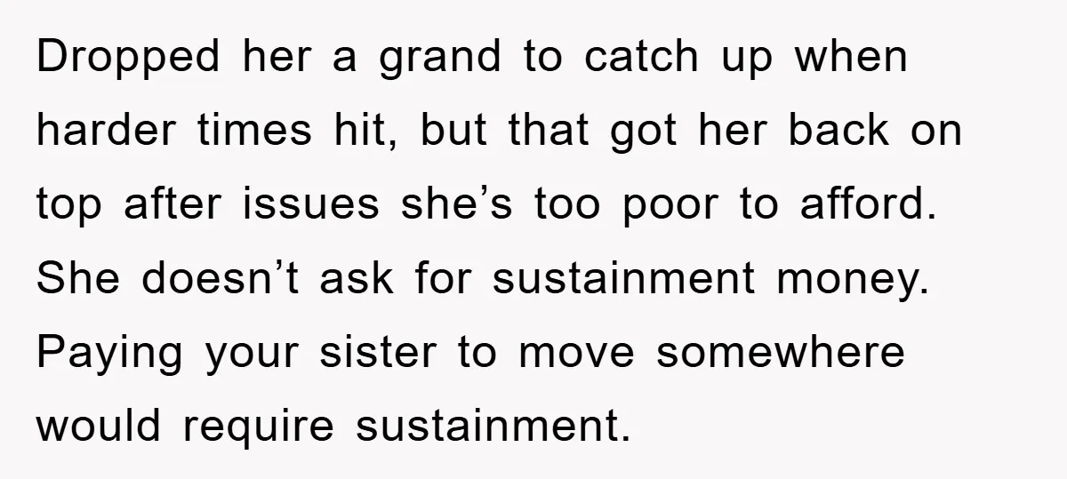 Dropped her a grand to catch up when harder times hit, but that got her back on top after issues she’s too poor to afford. She doesn’t ask for sustainment...
