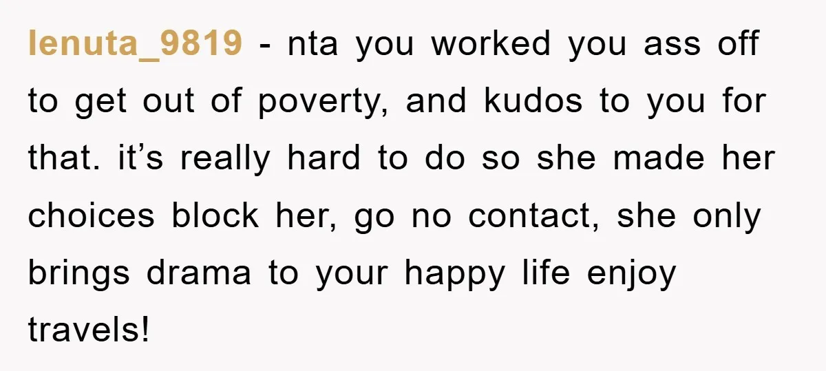 lenuta_9819 - nta you worked you ass off to get out of poverty, and kudos to you for that. it’s really hard to do so she made her choices block...