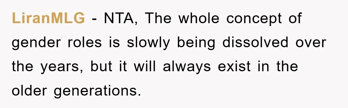 LiranMLG − NTA, The whole concept of gender roles is slowly being dissolved over the years, but it will always exist in the older generations.