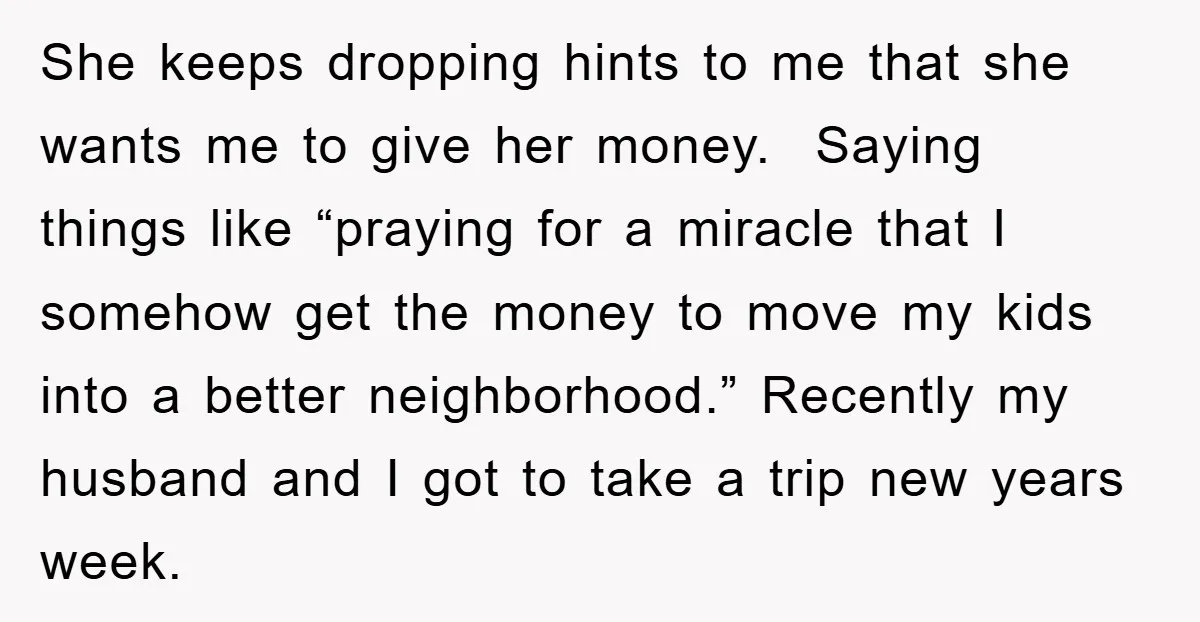She keeps dropping hints to me that she wants me to give her money. Saying things like “praying for a miracle that I somehow get the money to move my...