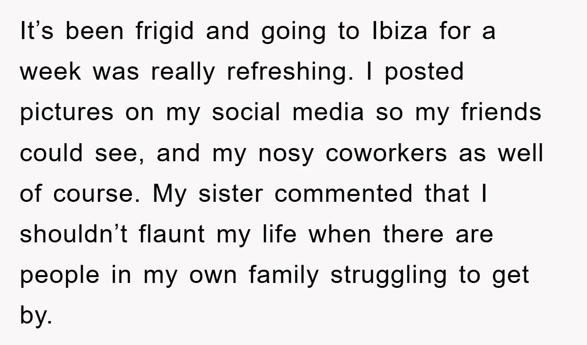 It’s been frigid and going to Ibiza for a week was really refreshing. I posted pictures on my social media so my friends could see, and my nosy coworkers as...