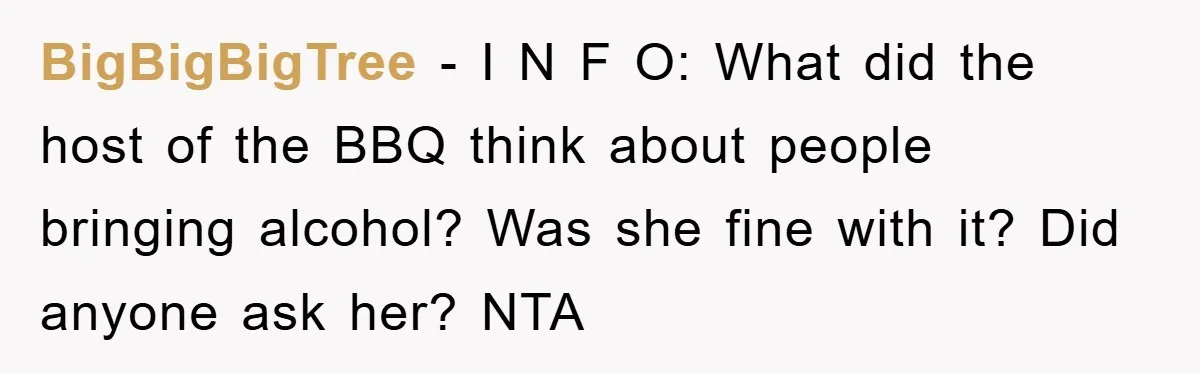 BigBigBigTree − I N F O: What did the host of the BBQ think about people bringing alcohol? Was she fine with it? Did anyone ask her? NTA