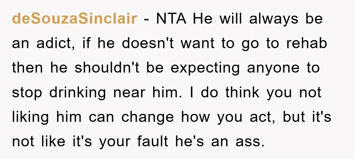 deSouzaSinclair − NTA He will always be an adict, if he doesn't want to go to rehab then he shouldn't be expecting anyone to stop drinking near him. I do...