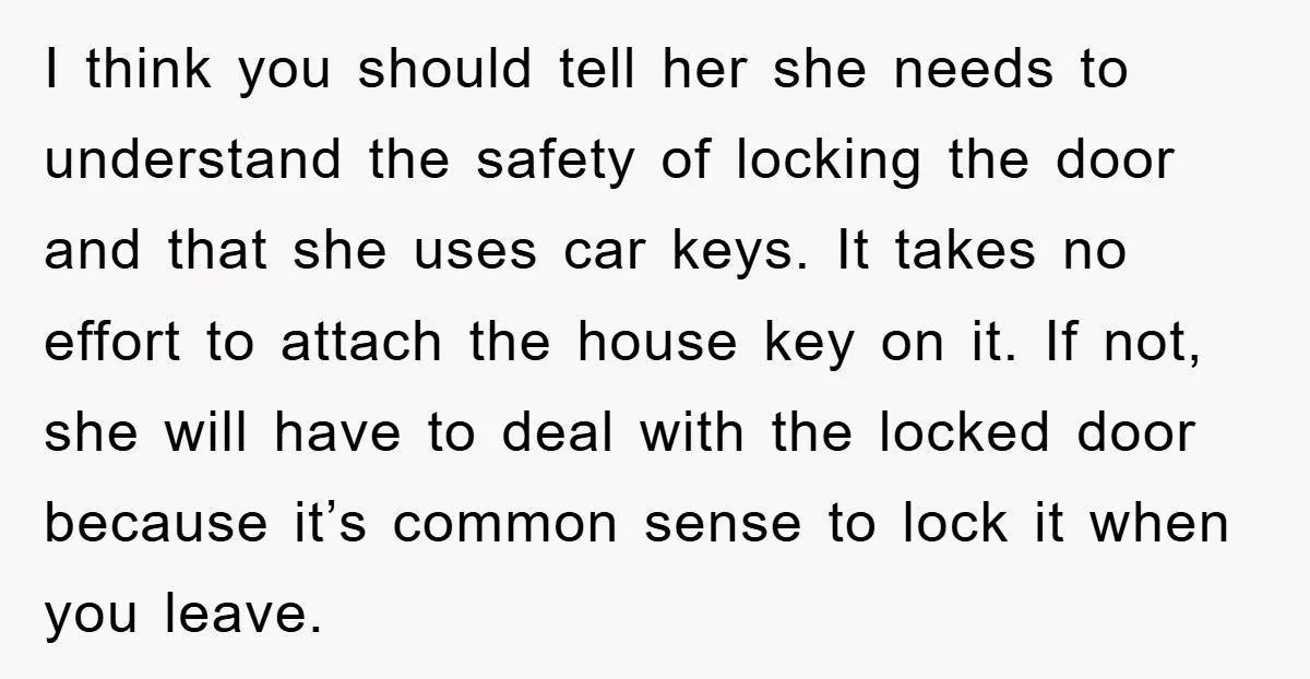 I think you should tell her she needs to understand the safety of locking the door and that she uses car keys. It takes no effort to attach the house...