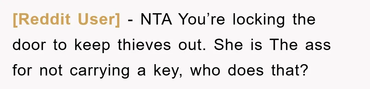 [Reddit User] - NTA You’re locking the door to keep thieves out. She is The ass for not carrying a key, who does that?