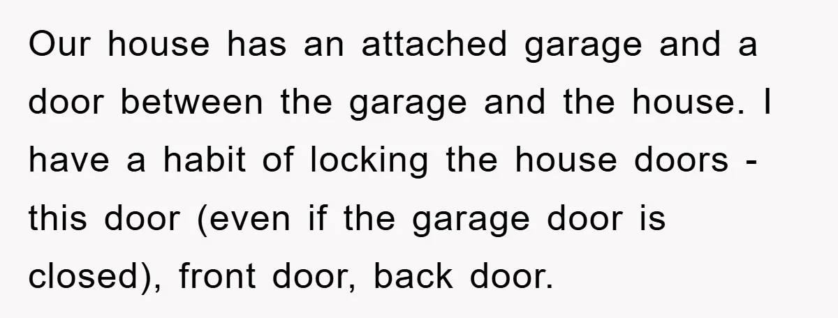 Our house has an attached garage and a door between the garage and the house. I have a habit of locking the house doors - this door (even if the...