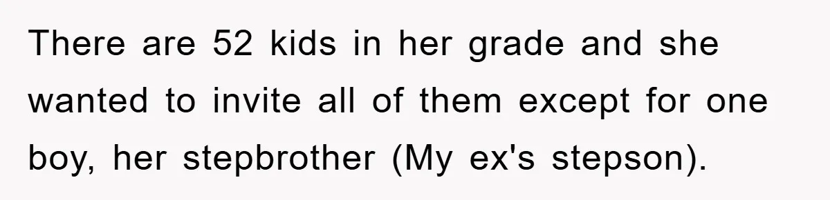 There are 52 kids in her grade and she wanted to invite all of them except for one boy, her stepbrother (My ex's stepson).