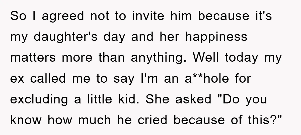 So I agreed not to invite him because it's my daughter's day and her happiness matters more than anything. Well today my ex called me to say I'm an a**hole...
