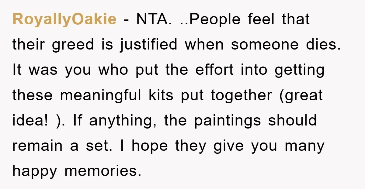 RoyallyOakie - NTA. ..People feel that their greed is justified when someone dies. It was you who put the effort into getting these meaningful kits put together (great idea! )....