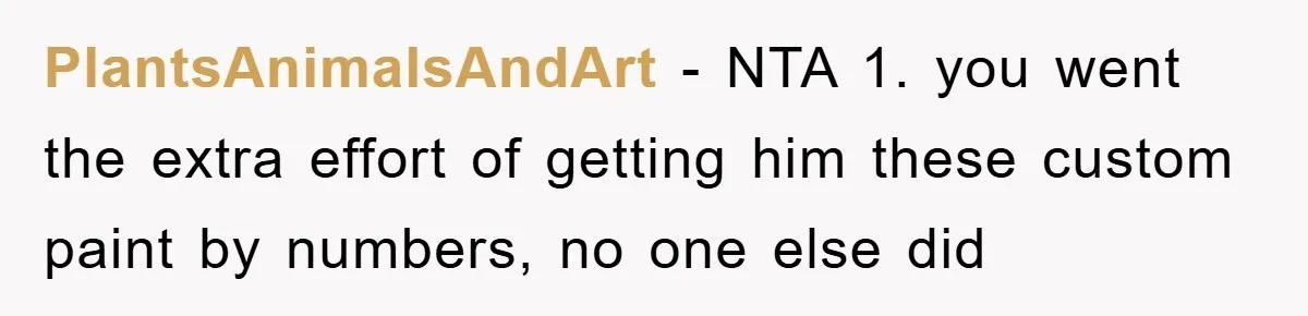 PlantsAnimalsAndArt - NTA 1. you went the extra effort of getting him these custom paint by numbers, no one else did