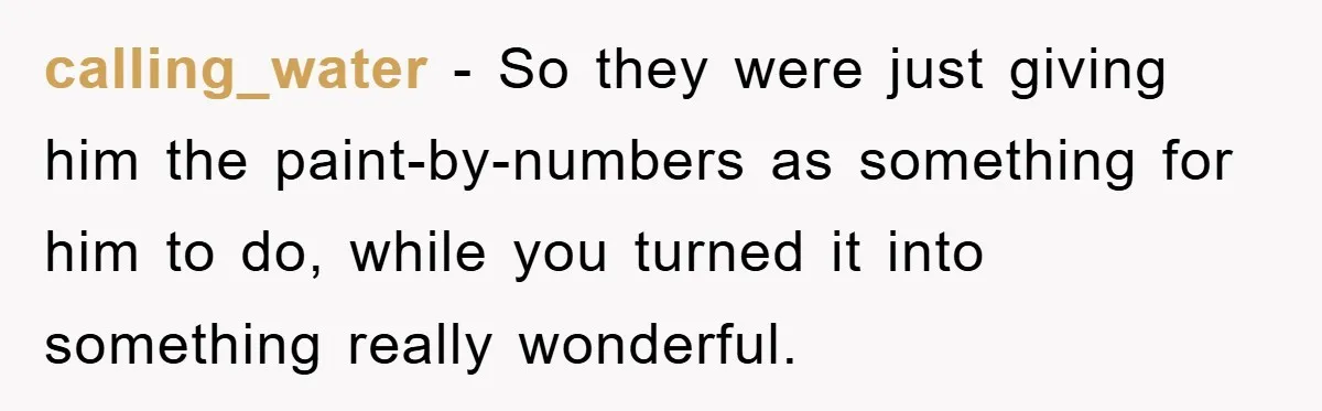 calling_water - So they were just giving him the paint-by-numbers as something for him to do, while you turned it into something really wonderful.