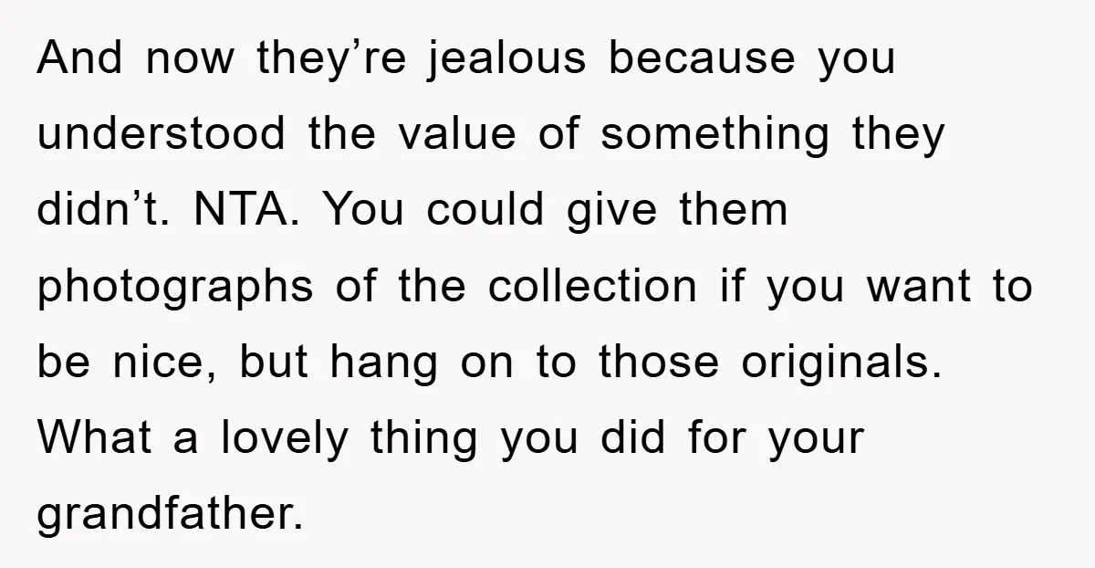 And now they’re jealous because you understood the value of something they didn’t. NTA. You could give them photographs of the collection if you want to be nice, but hang...