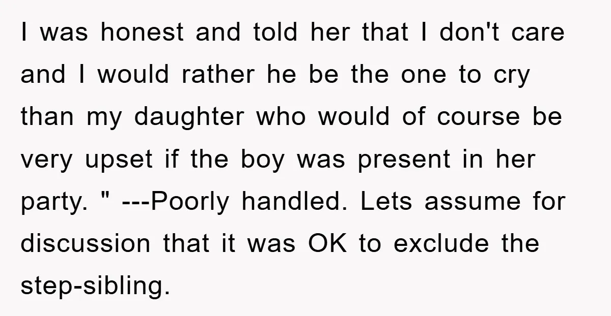 I was honest and told her that I don't care and I would rather he be the one to cry than my daughter who would of course be very upset...