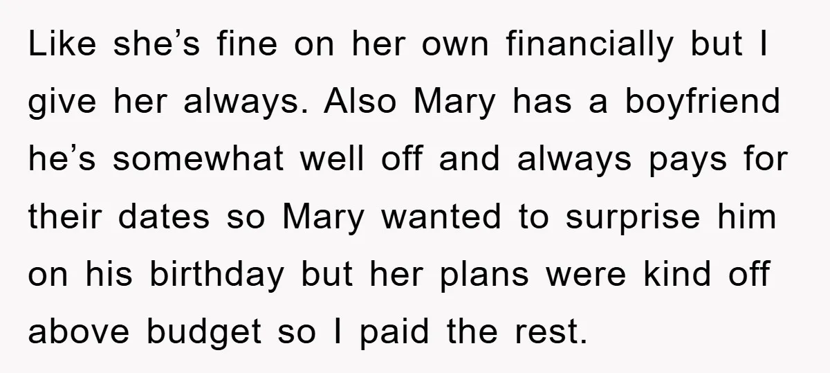Like she’s fine on her own financially but I give her always. Also Mary has a boyfriend he’s somewhat well off and always pays for their dates so Mary wanted...