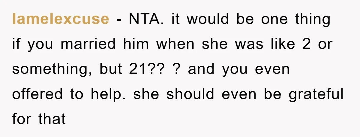 lamelexcuse − NTA. it would be one thing if you married him when she was like 2 or something, but 21?? ? and you even offered to help. she should...