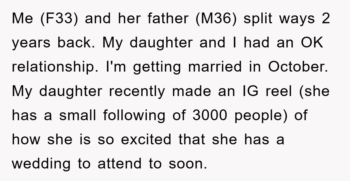 Me (F33) and her father (M36) split ways 2 years back. My daughter and I had an OK relationship. I'm getting married in October. My daughter recently made an IG...
