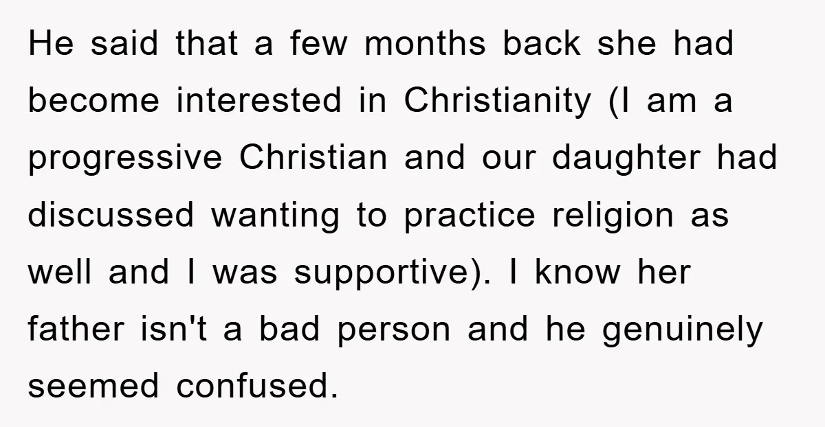 He said that a few months back she had become interested in Christianity (I am a progressive Christian and our daughter had discussed wanting to practice religion as well and...