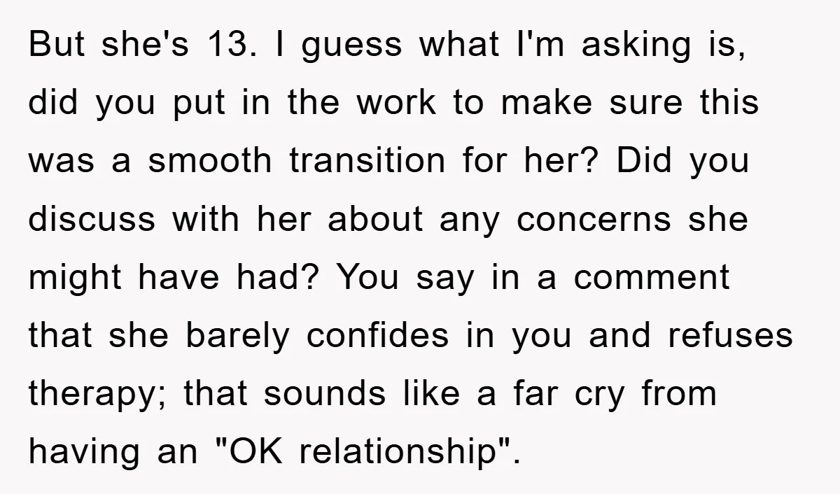 But she's 13. I guess what I'm asking is, did you put in the work to make sure this was a smooth transition for her? Did you discuss with her...