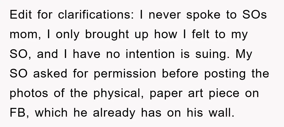 Edit for clarifications: I never spoke to SOs mom, I only brought up how I felt to my SO, and I have no intention is suing. My SO asked for...