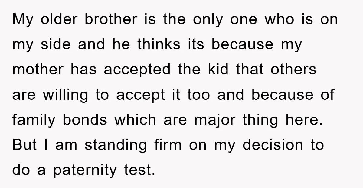 My older brother is the only one who is on my side and he thinks its because my mother has accepted the kid that others are willing to accept it...