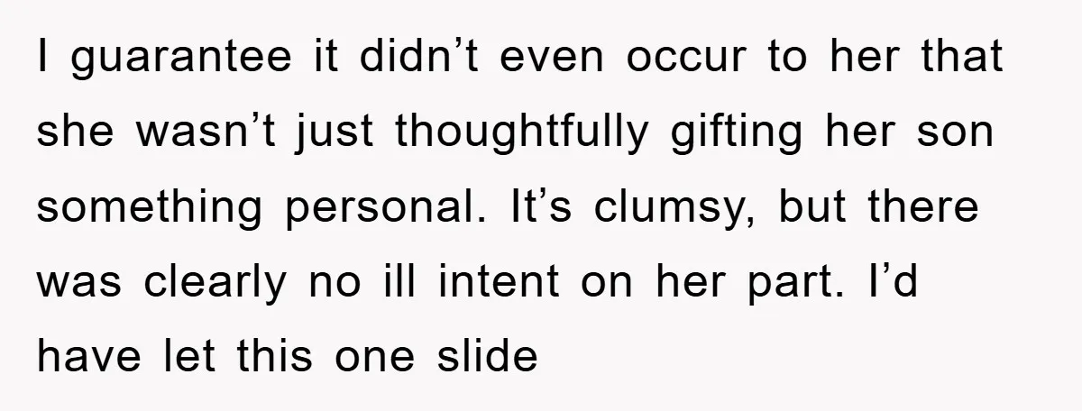 I guarantee it didn’t even occur to her that she wasn’t just thoughtfully gifting her son something personal. It’s clumsy, but there was clearly no ill intent on her part....