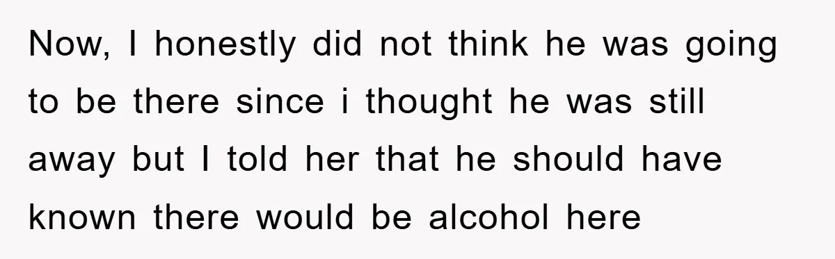 Now, I honestly did not think he was going to be there since i thought he was still away but I told her that he should have known there would...